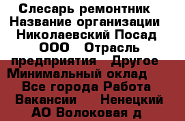 Слесарь-ремонтник › Название организации ­ Николаевский Посад, ООО › Отрасль предприятия ­ Другое › Минимальный оклад ­ 1 - Все города Работа » Вакансии   . Ненецкий АО,Волоковая д.